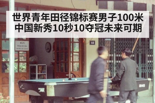 世界青年田径锦标赛男子100米中国新秀10秒10夺冠未来可期